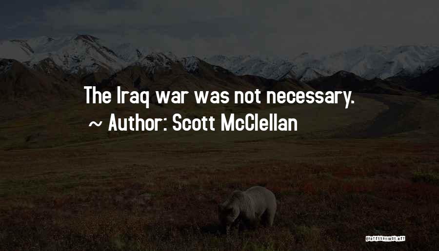 Scott McClellan Quotes: The Iraq War Was Not Necessary.