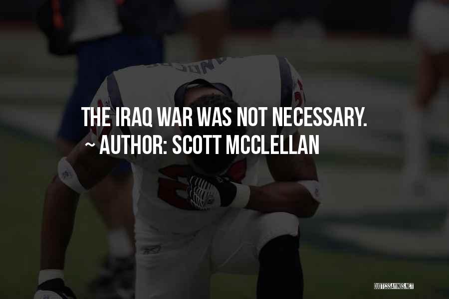 Scott McClellan Quotes: The Iraq War Was Not Necessary.