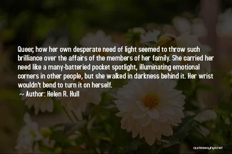 Helen R. Hull Quotes: Queer, How Her Own Desperate Need Of Light Seemed To Throw Such Brilliance Over The Affairs Of The Members Of