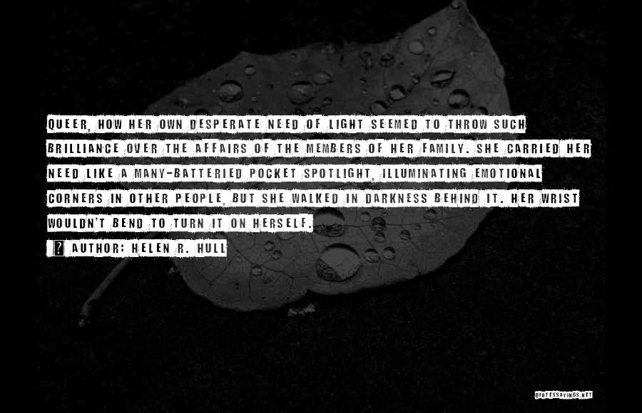 Helen R. Hull Quotes: Queer, How Her Own Desperate Need Of Light Seemed To Throw Such Brilliance Over The Affairs Of The Members Of