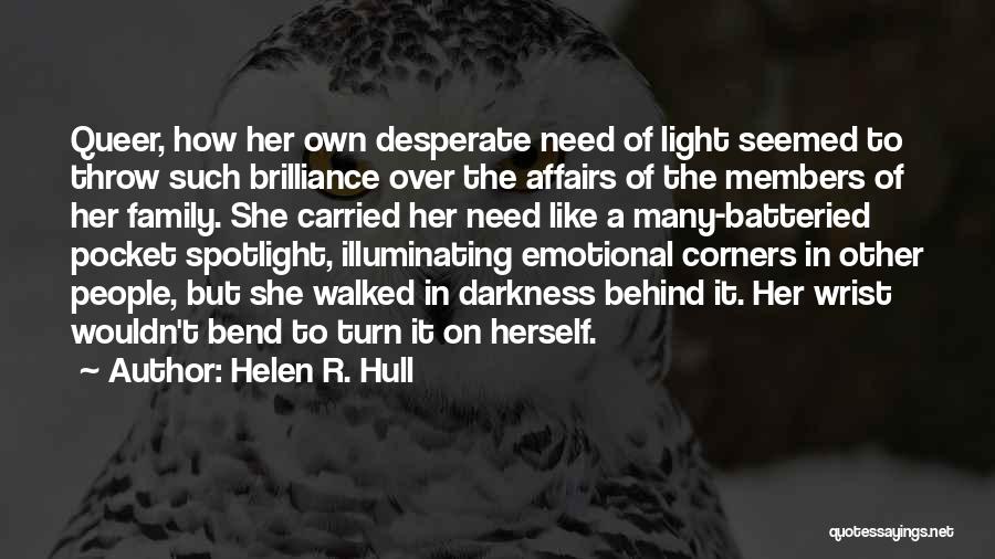 Helen R. Hull Quotes: Queer, How Her Own Desperate Need Of Light Seemed To Throw Such Brilliance Over The Affairs Of The Members Of