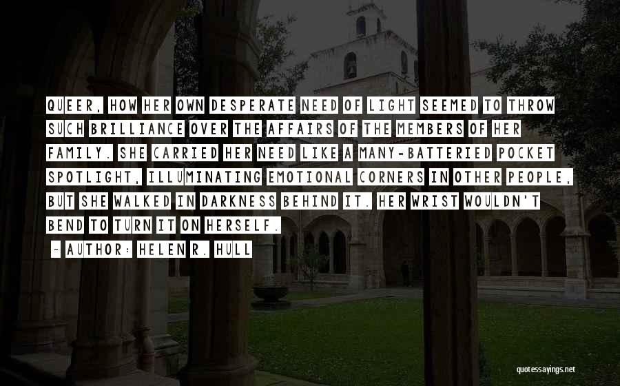 Helen R. Hull Quotes: Queer, How Her Own Desperate Need Of Light Seemed To Throw Such Brilliance Over The Affairs Of The Members Of