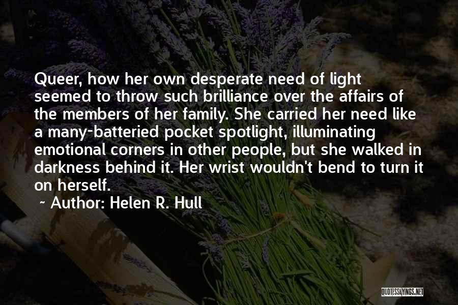 Helen R. Hull Quotes: Queer, How Her Own Desperate Need Of Light Seemed To Throw Such Brilliance Over The Affairs Of The Members Of