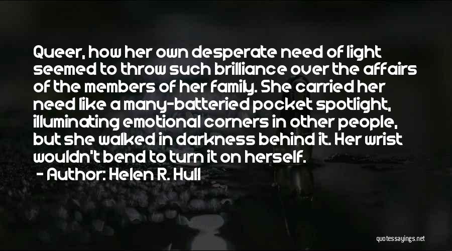 Helen R. Hull Quotes: Queer, How Her Own Desperate Need Of Light Seemed To Throw Such Brilliance Over The Affairs Of The Members Of