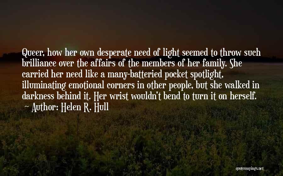 Helen R. Hull Quotes: Queer, How Her Own Desperate Need Of Light Seemed To Throw Such Brilliance Over The Affairs Of The Members Of