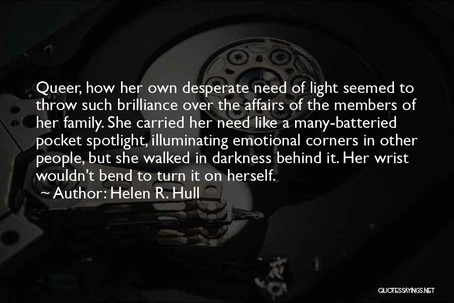 Helen R. Hull Quotes: Queer, How Her Own Desperate Need Of Light Seemed To Throw Such Brilliance Over The Affairs Of The Members Of