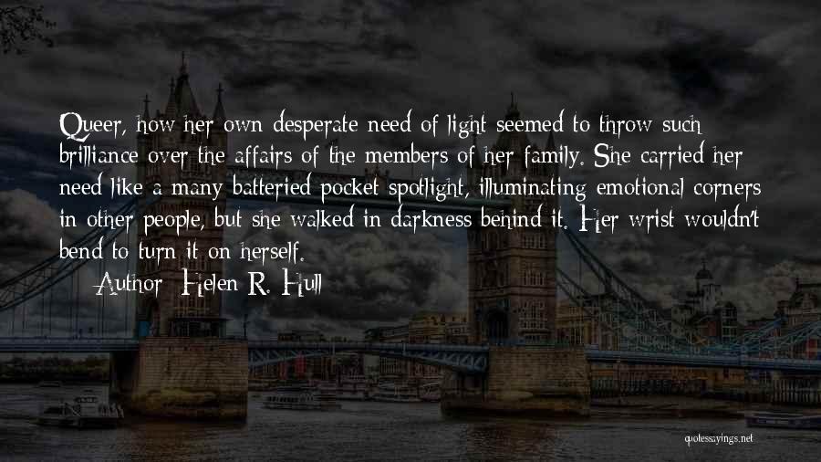 Helen R. Hull Quotes: Queer, How Her Own Desperate Need Of Light Seemed To Throw Such Brilliance Over The Affairs Of The Members Of