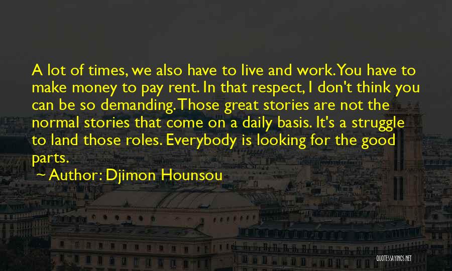 Djimon Hounsou Quotes: A Lot Of Times, We Also Have To Live And Work. You Have To Make Money To Pay Rent. In