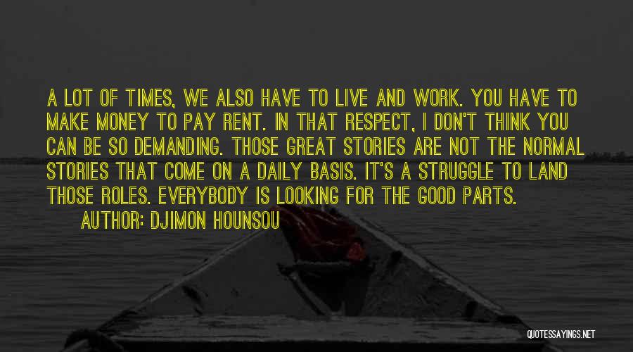 Djimon Hounsou Quotes: A Lot Of Times, We Also Have To Live And Work. You Have To Make Money To Pay Rent. In