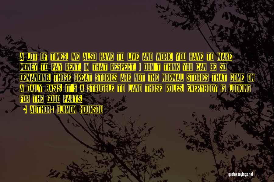 Djimon Hounsou Quotes: A Lot Of Times, We Also Have To Live And Work. You Have To Make Money To Pay Rent. In