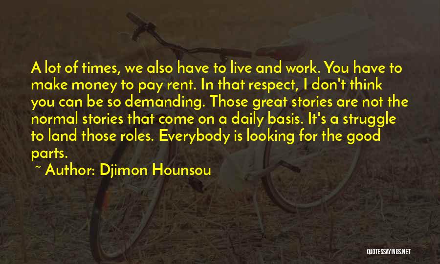 Djimon Hounsou Quotes: A Lot Of Times, We Also Have To Live And Work. You Have To Make Money To Pay Rent. In