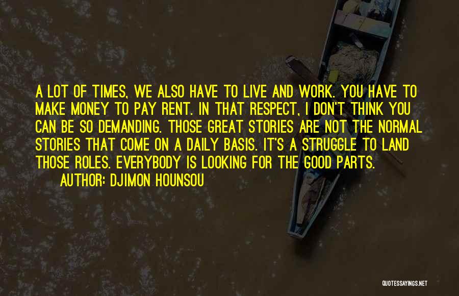 Djimon Hounsou Quotes: A Lot Of Times, We Also Have To Live And Work. You Have To Make Money To Pay Rent. In