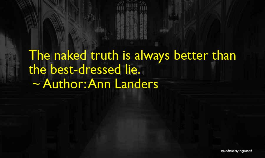 Ann Landers Quotes: The Naked Truth Is Always Better Than The Best-dressed Lie.