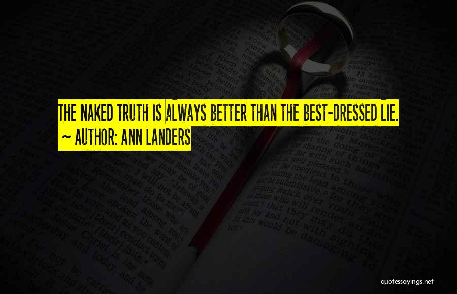Ann Landers Quotes: The Naked Truth Is Always Better Than The Best-dressed Lie.