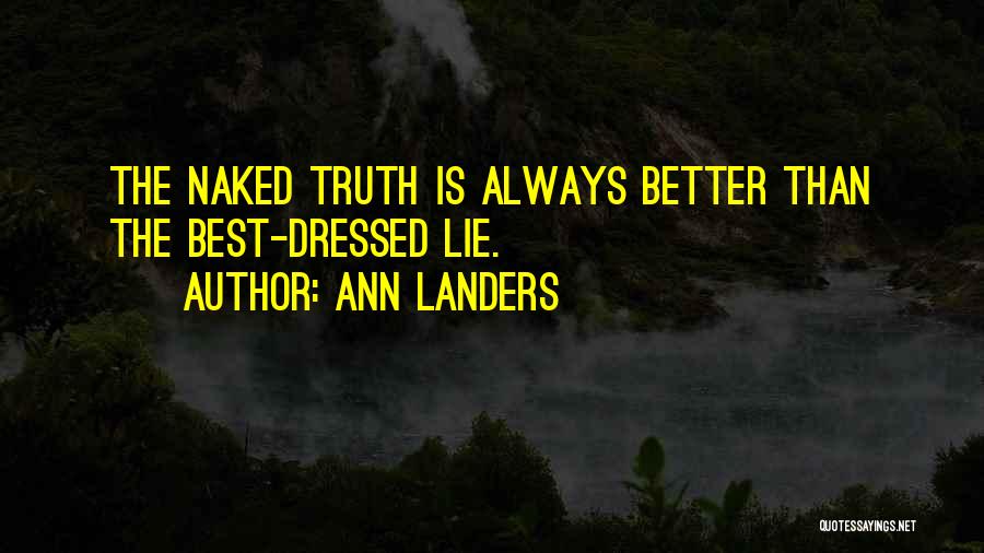 Ann Landers Quotes: The Naked Truth Is Always Better Than The Best-dressed Lie.