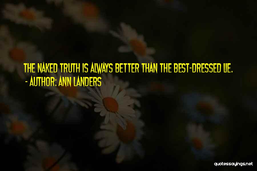 Ann Landers Quotes: The Naked Truth Is Always Better Than The Best-dressed Lie.