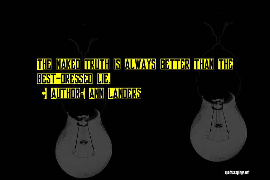 Ann Landers Quotes: The Naked Truth Is Always Better Than The Best-dressed Lie.