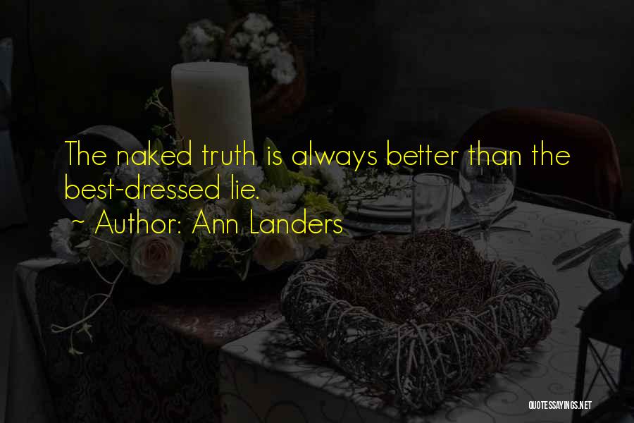 Ann Landers Quotes: The Naked Truth Is Always Better Than The Best-dressed Lie.