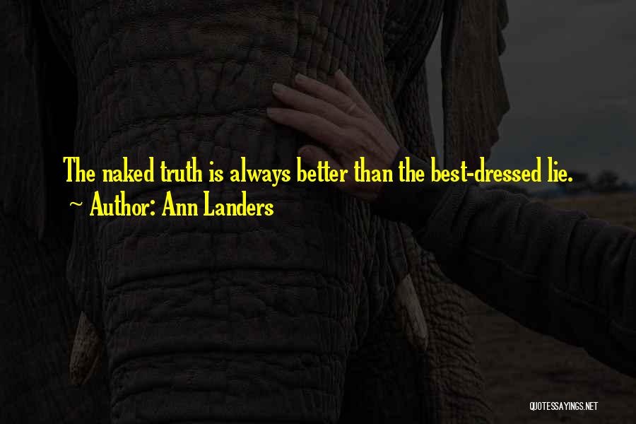Ann Landers Quotes: The Naked Truth Is Always Better Than The Best-dressed Lie.