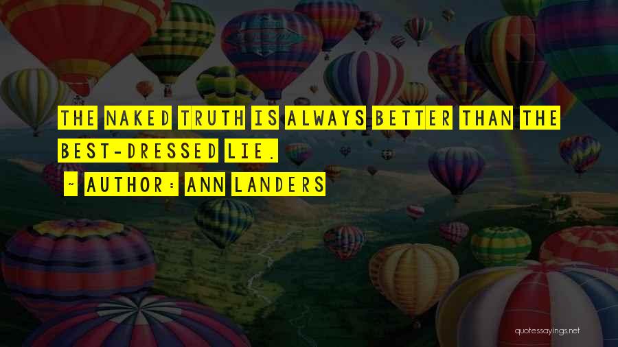 Ann Landers Quotes: The Naked Truth Is Always Better Than The Best-dressed Lie.