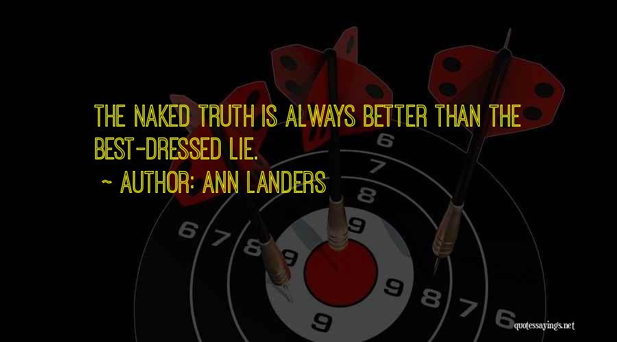 Ann Landers Quotes: The Naked Truth Is Always Better Than The Best-dressed Lie.