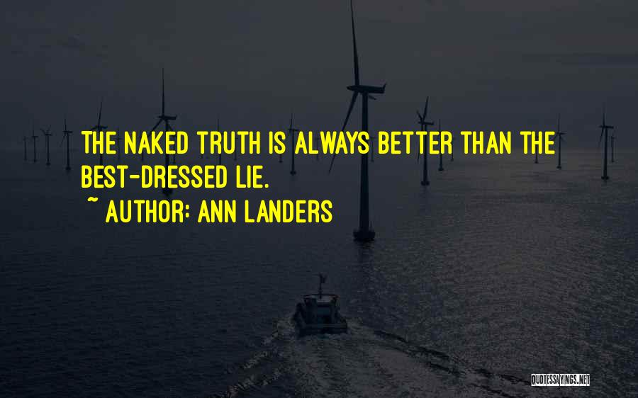 Ann Landers Quotes: The Naked Truth Is Always Better Than The Best-dressed Lie.