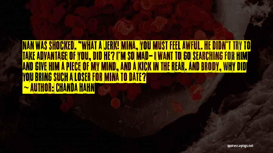 Chanda Hahn Quotes: Nan Was Shocked. What A Jerk! Mina, You Must Feel Awful. He Didn't Try To Take Advantage Of You, Did