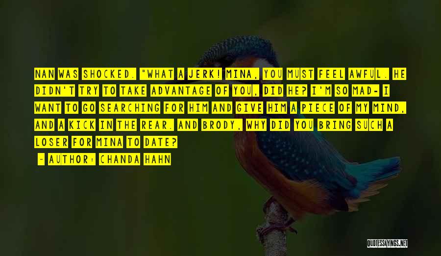 Chanda Hahn Quotes: Nan Was Shocked. What A Jerk! Mina, You Must Feel Awful. He Didn't Try To Take Advantage Of You, Did