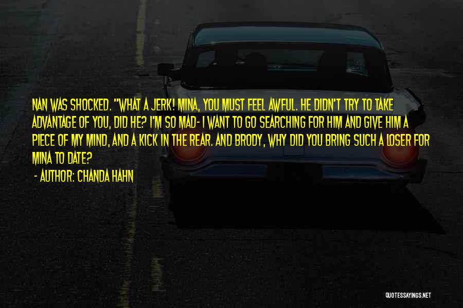 Chanda Hahn Quotes: Nan Was Shocked. What A Jerk! Mina, You Must Feel Awful. He Didn't Try To Take Advantage Of You, Did