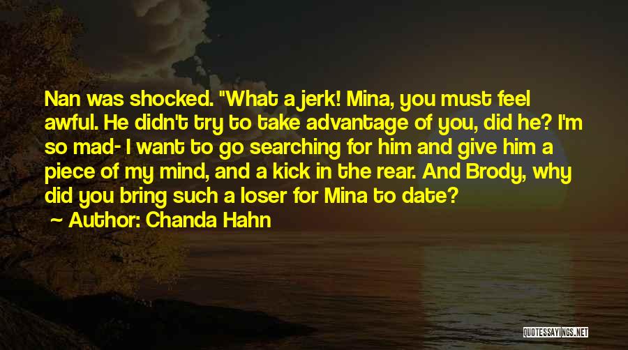 Chanda Hahn Quotes: Nan Was Shocked. What A Jerk! Mina, You Must Feel Awful. He Didn't Try To Take Advantage Of You, Did