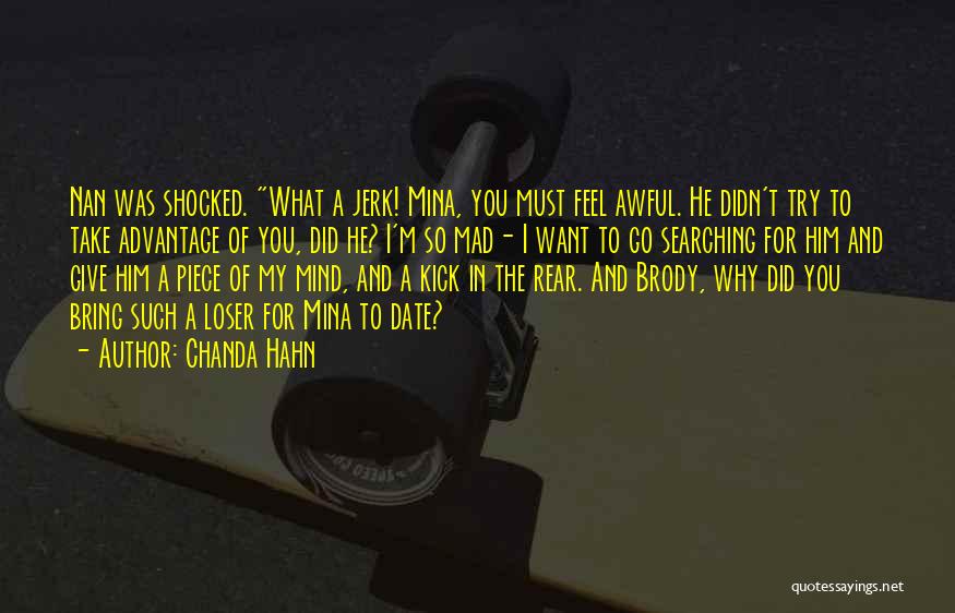 Chanda Hahn Quotes: Nan Was Shocked. What A Jerk! Mina, You Must Feel Awful. He Didn't Try To Take Advantage Of You, Did