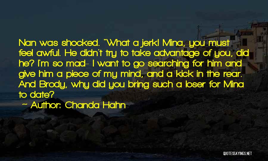 Chanda Hahn Quotes: Nan Was Shocked. What A Jerk! Mina, You Must Feel Awful. He Didn't Try To Take Advantage Of You, Did