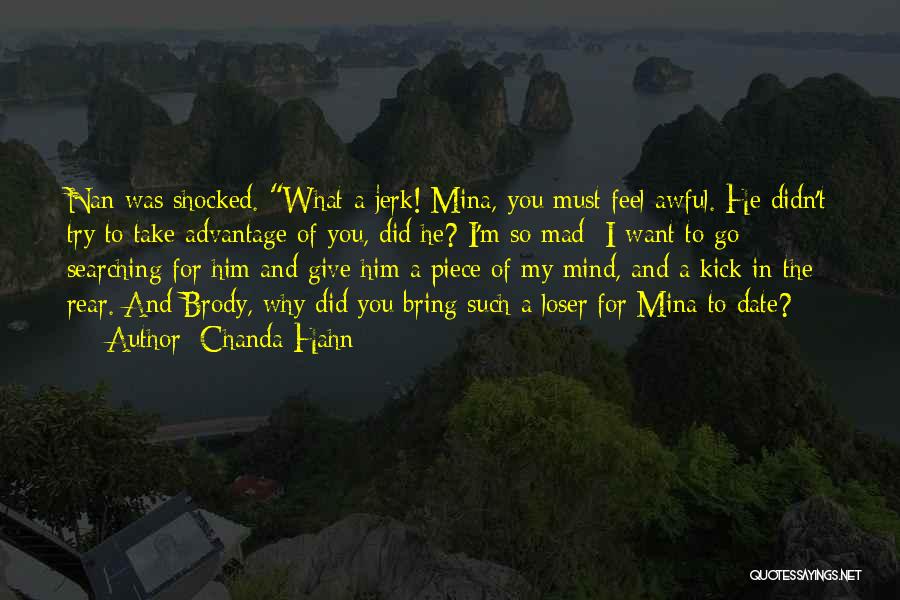 Chanda Hahn Quotes: Nan Was Shocked. What A Jerk! Mina, You Must Feel Awful. He Didn't Try To Take Advantage Of You, Did