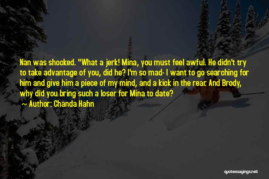 Chanda Hahn Quotes: Nan Was Shocked. What A Jerk! Mina, You Must Feel Awful. He Didn't Try To Take Advantage Of You, Did