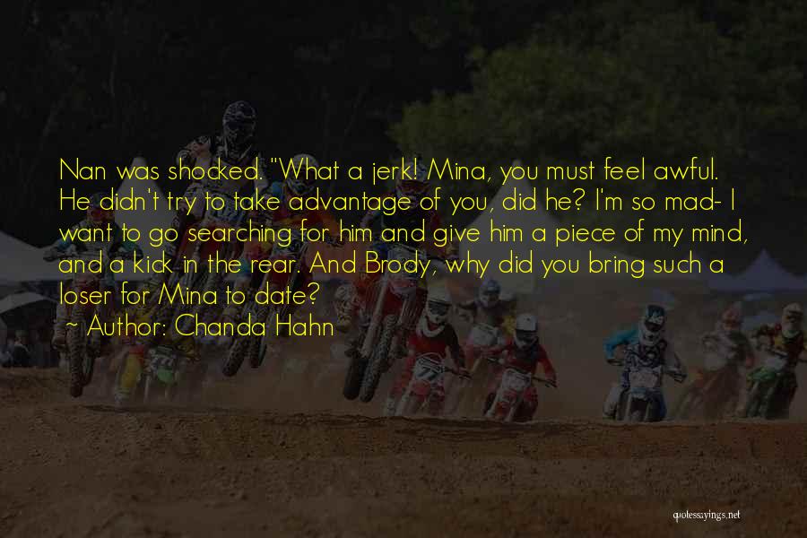 Chanda Hahn Quotes: Nan Was Shocked. What A Jerk! Mina, You Must Feel Awful. He Didn't Try To Take Advantage Of You, Did