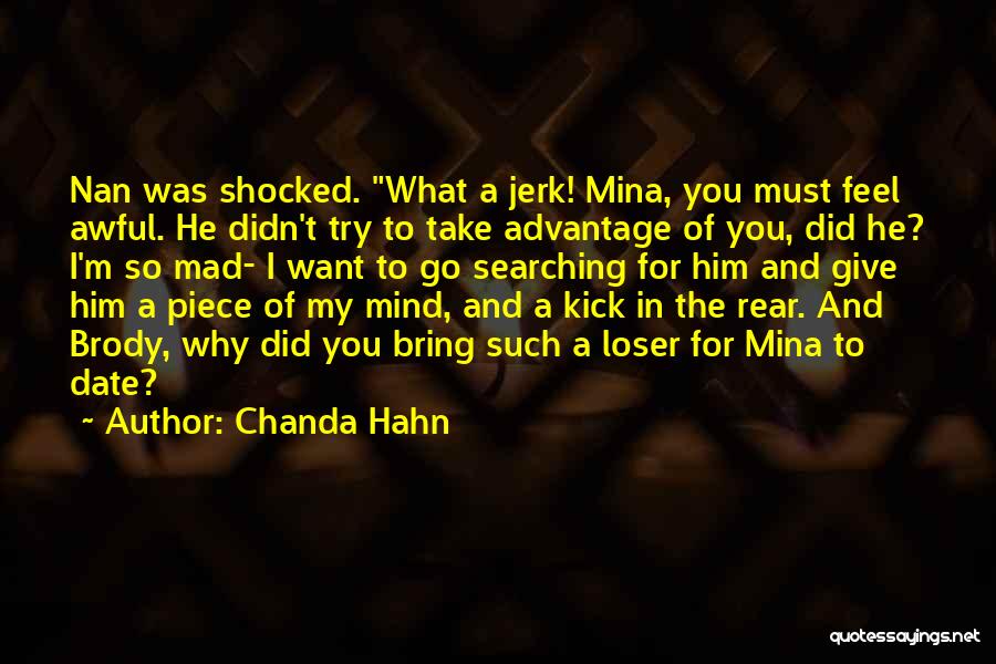 Chanda Hahn Quotes: Nan Was Shocked. What A Jerk! Mina, You Must Feel Awful. He Didn't Try To Take Advantage Of You, Did