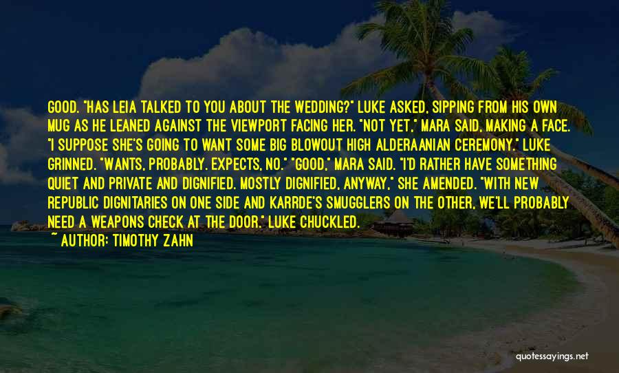 Timothy Zahn Quotes: Good. Has Leia Talked To You About The Wedding? Luke Asked, Sipping From His Own Mug As He Leaned Against