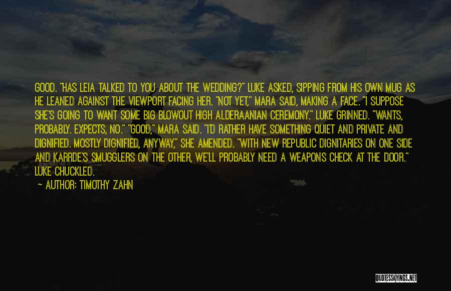 Timothy Zahn Quotes: Good. Has Leia Talked To You About The Wedding? Luke Asked, Sipping From His Own Mug As He Leaned Against