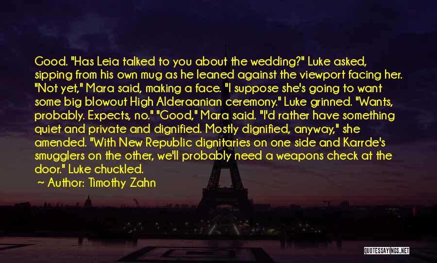 Timothy Zahn Quotes: Good. Has Leia Talked To You About The Wedding? Luke Asked, Sipping From His Own Mug As He Leaned Against