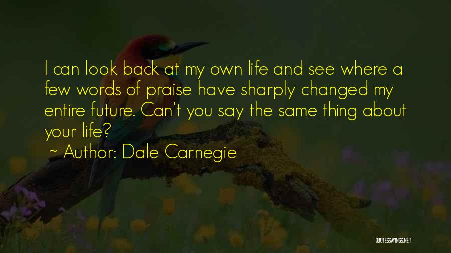 Dale Carnegie Quotes: I Can Look Back At My Own Life And See Where A Few Words Of Praise Have Sharply Changed My