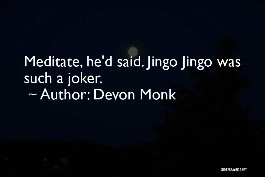 Devon Monk Quotes: Meditate, He'd Said. Jingo Jingo Was Such A Joker.