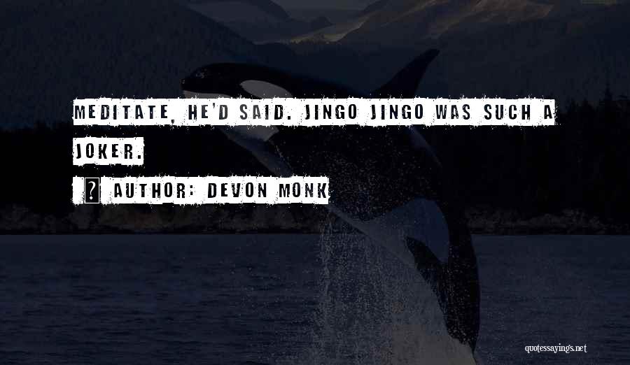 Devon Monk Quotes: Meditate, He'd Said. Jingo Jingo Was Such A Joker.
