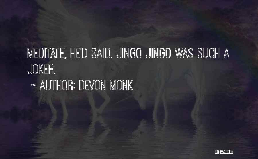 Devon Monk Quotes: Meditate, He'd Said. Jingo Jingo Was Such A Joker.