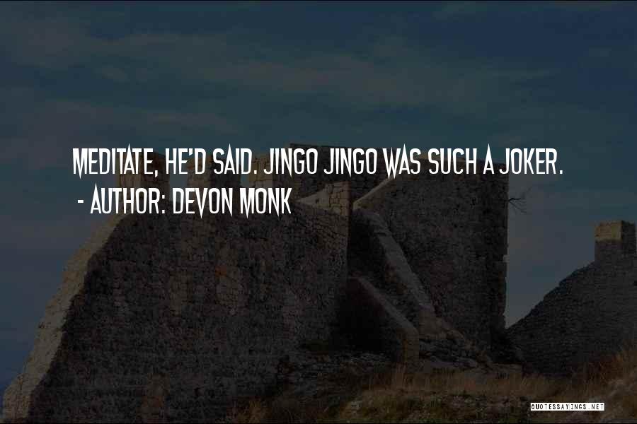 Devon Monk Quotes: Meditate, He'd Said. Jingo Jingo Was Such A Joker.