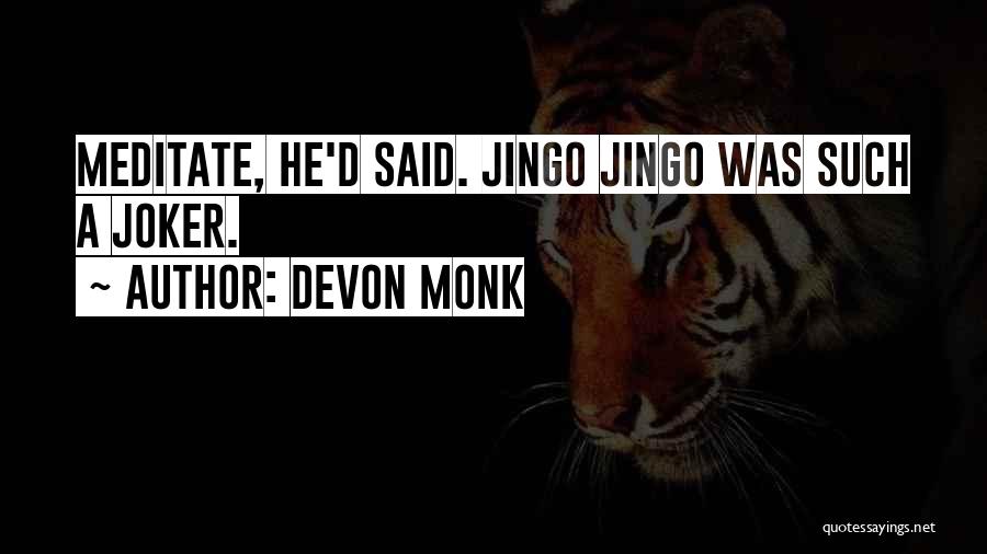 Devon Monk Quotes: Meditate, He'd Said. Jingo Jingo Was Such A Joker.