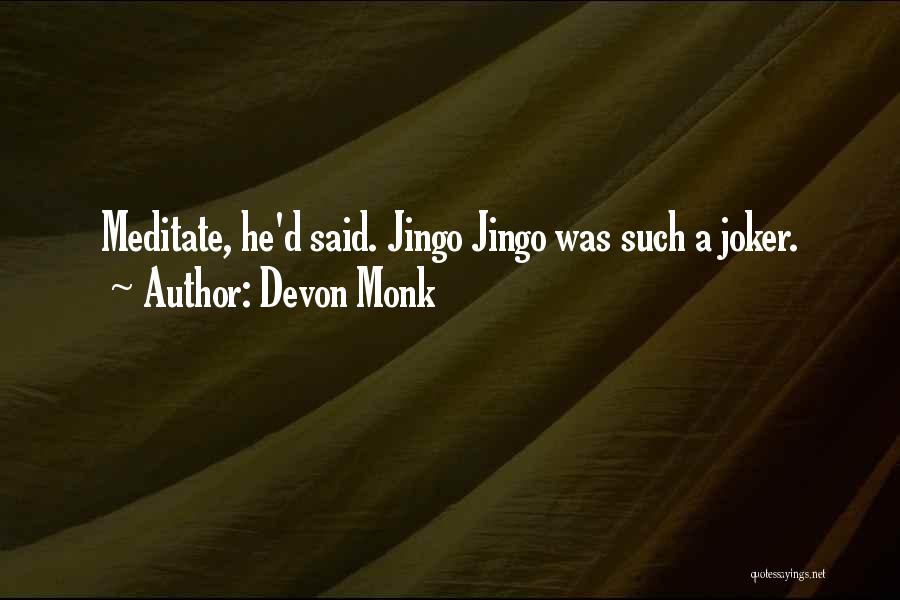 Devon Monk Quotes: Meditate, He'd Said. Jingo Jingo Was Such A Joker.