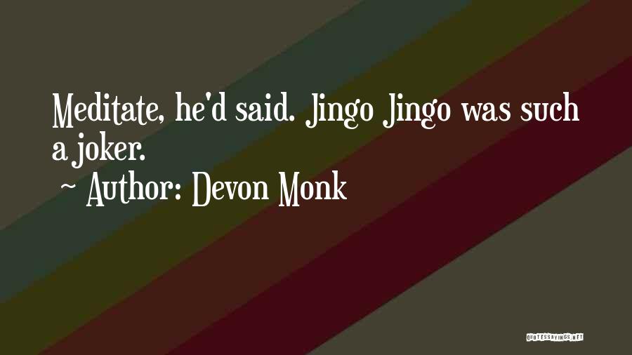 Devon Monk Quotes: Meditate, He'd Said. Jingo Jingo Was Such A Joker.