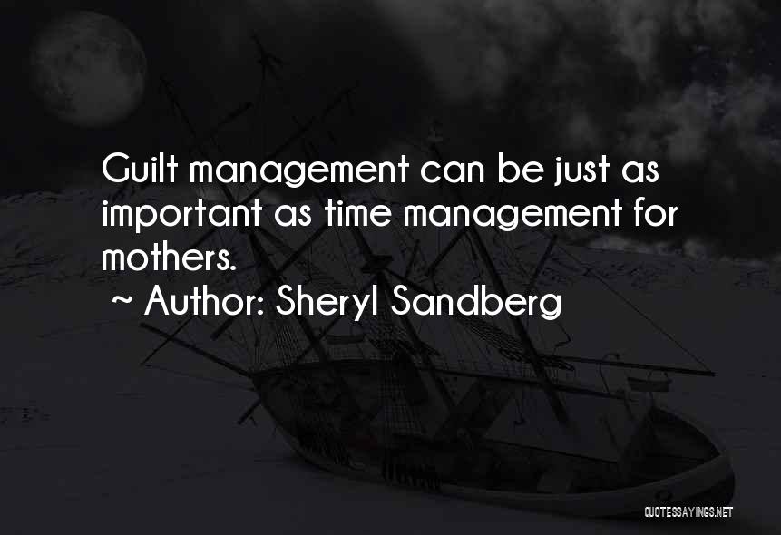 Sheryl Sandberg Quotes: Guilt Management Can Be Just As Important As Time Management For Mothers.