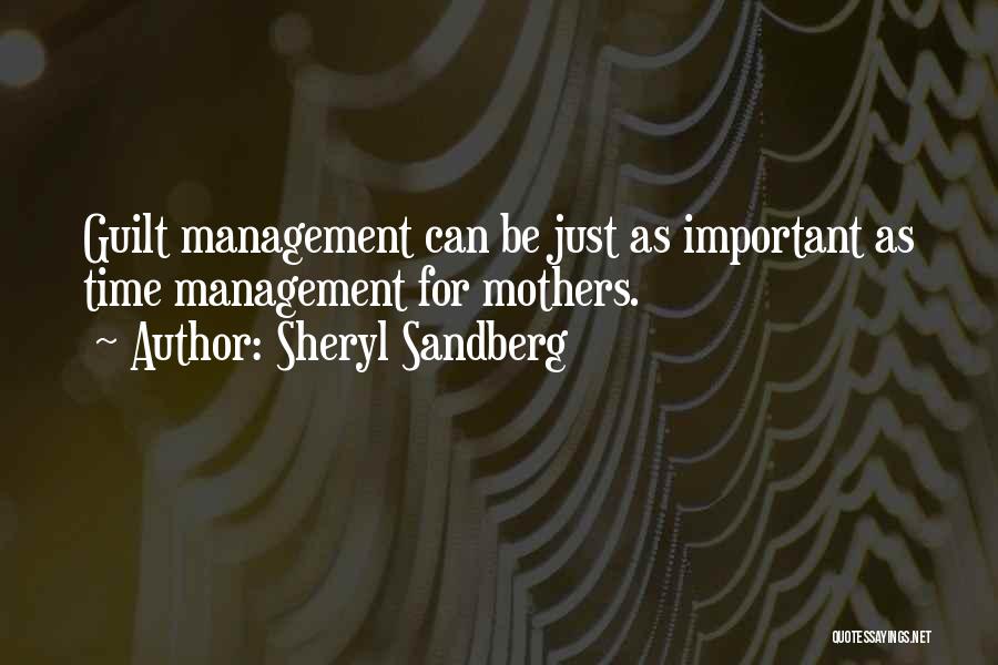 Sheryl Sandberg Quotes: Guilt Management Can Be Just As Important As Time Management For Mothers.