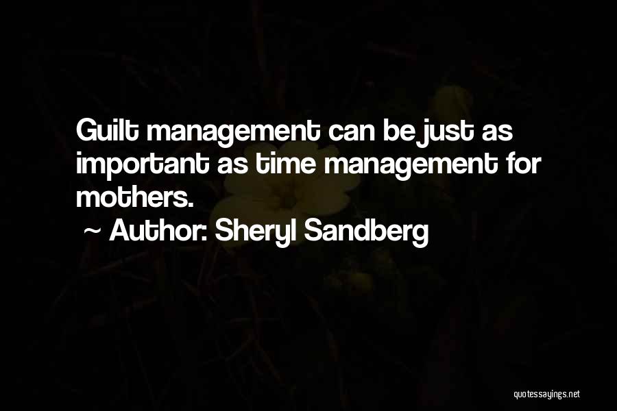 Sheryl Sandberg Quotes: Guilt Management Can Be Just As Important As Time Management For Mothers.